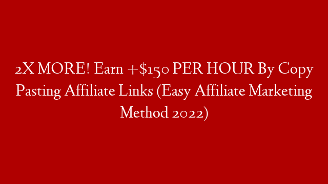 2X MORE! Earn +$150 PER HOUR By Copy Pasting Affiliate Links (Easy Affiliate Marketing Method 2022) post thumbnail image