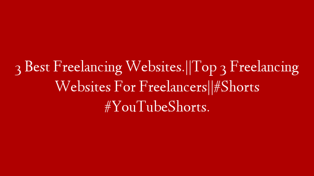 3 Best Freelancing Websites.||Top 3 Freelancing Websites For Freelancers||#Shorts #YouTubeShorts. post thumbnail image