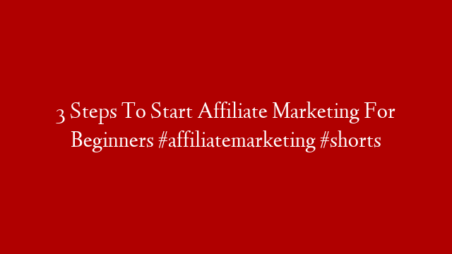 3 Steps To Start Affiliate Marketing For Beginners #affiliatemarketing #shorts