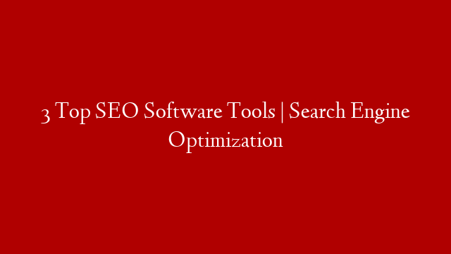 3 Top SEO Software Tools | Search Engine Optimization