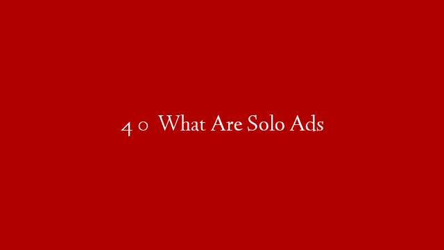 4 0   What Are Solo Ads