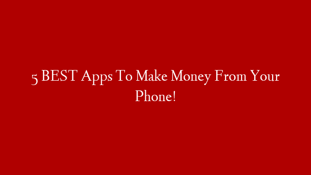 5 BEST Apps To Make Money From Your Phone!