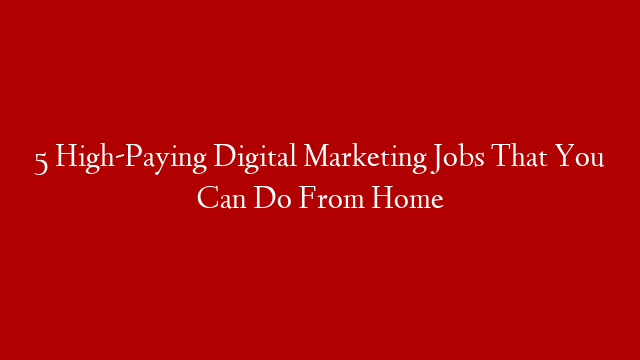 5 High-Paying Digital Marketing Jobs That You Can Do From Home post thumbnail image