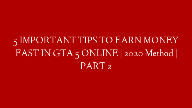 5 IMPORTANT TIPS TO EARN MONEY FAST IN GTA 5 ONLINE | 2020 Method | PART 2
