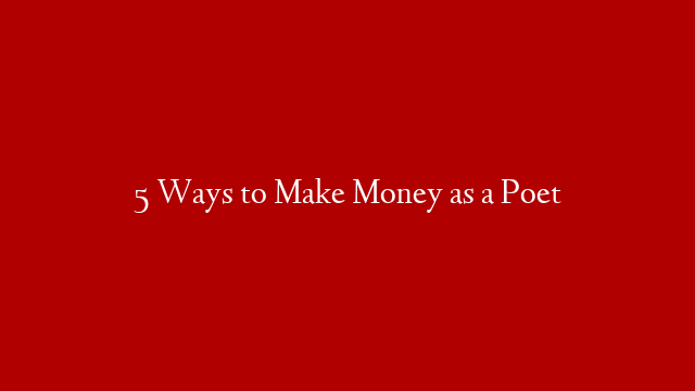 5 Ways to Make Money as a Poet