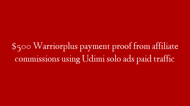 $500 Warriorplus payment proof from affiliate commissions using Udimi solo ads paid traffic