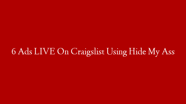 6 Ads LIVE On Craigslist Using Hide My Ass