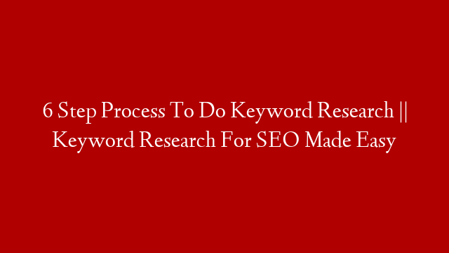 6 Step Process To Do Keyword Research || Keyword Research For SEO Made Easy post thumbnail image