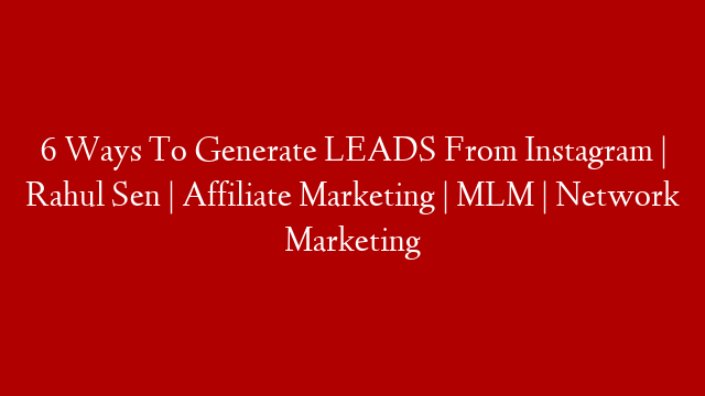 6 Ways To Generate LEADS From Instagram | Rahul Sen | Affiliate Marketing | MLM | Network Marketing post thumbnail image