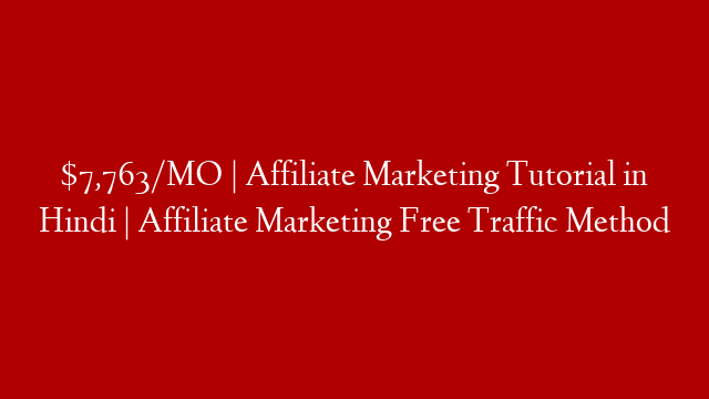 $7,763/MO | Affiliate Marketing Tutorial in Hindi | Affiliate Marketing Free Traffic Method