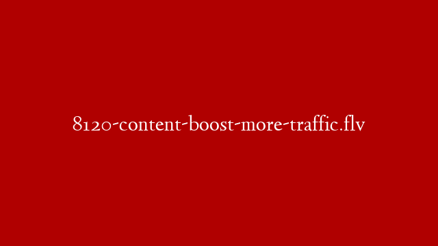 8120-content-boost-more-traffic.flv