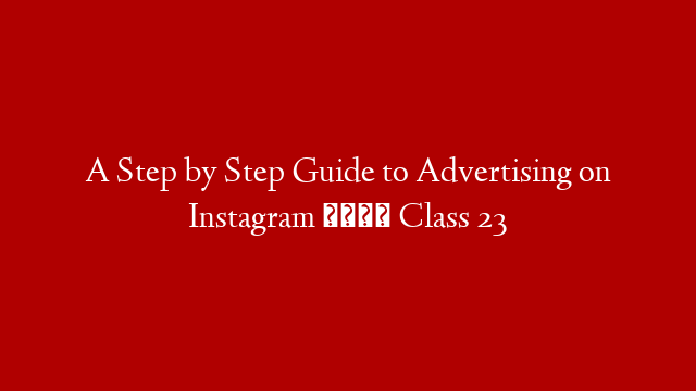 A Step by Step Guide to Advertising on Instagram 🌺 Class 23