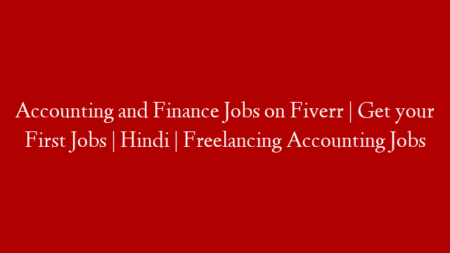 Accounting and Finance Jobs on Fiverr | Get your First Jobs | Hindi | Freelancing Accounting Jobs