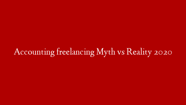 Accounting freelancing  Myth vs Reality 2020