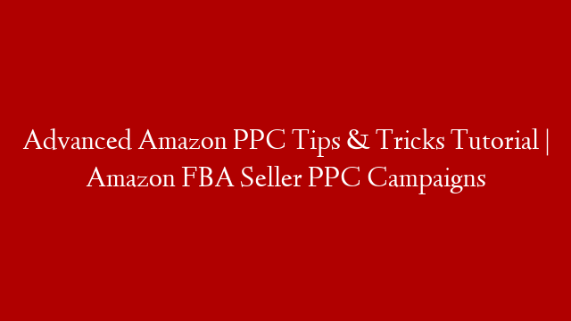 Advanced Amazon PPC Tips & Tricks Tutorial | Amazon FBA Seller PPC Campaigns post thumbnail image