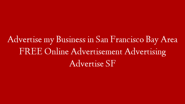 Advertise my Business in San Francisco Bay Area FREE Online Advertisement Advertising Advertise SF post thumbnail image