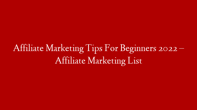 Affiliate Marketing Tips For Beginners 2022 – Affiliate Marketing List post thumbnail image