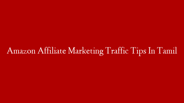 Amazon Affiliate Marketing Traffic Tips In Tamil post thumbnail image