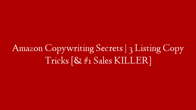 Amazon Copywriting Secrets | 3 Listing Copy Tricks [& #1 Sales KILLER]