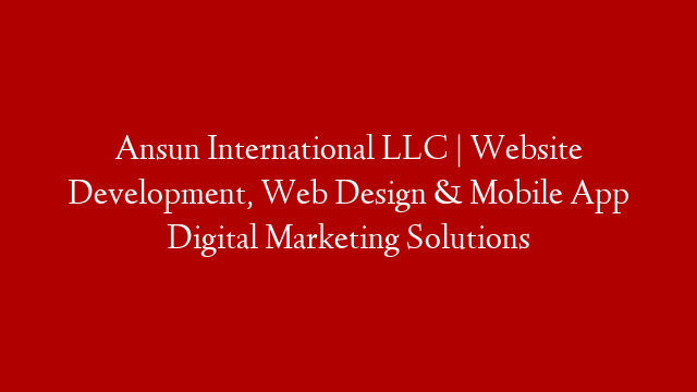 Ansun International LLC | Website Development, Web Design & Mobile App Digital Marketing Solutions