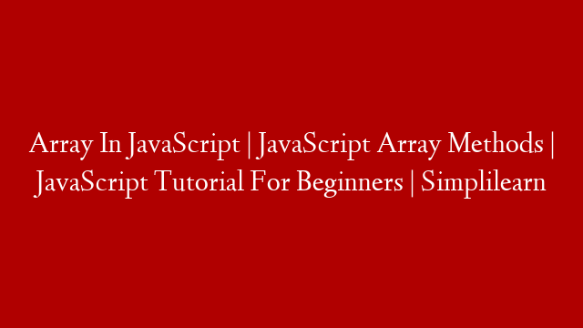 Array In JavaScript | JavaScript Array Methods | JavaScript Tutorial For Beginners | Simplilearn