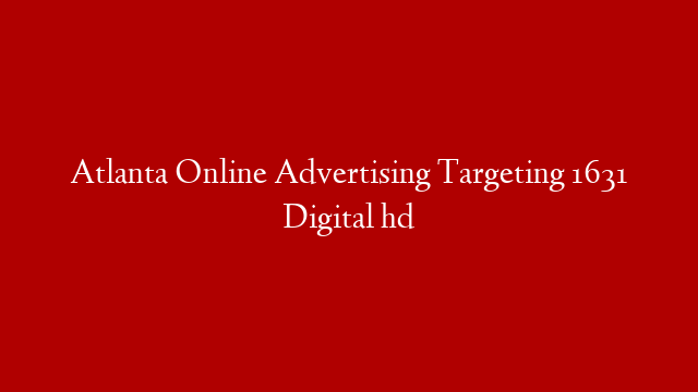 Atlanta Online Advertising Targeting 1631 Digital hd