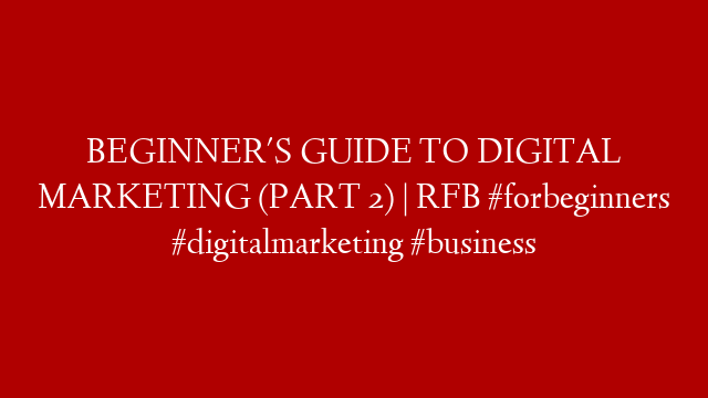 BEGINNER'S GUIDE TO DIGITAL MARKETING (PART 2) | RFB #forbeginners  #digitalmarketing  #business