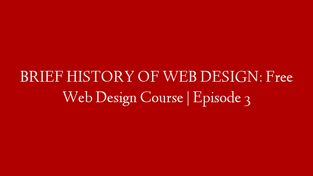 BRIEF HISTORY OF WEB DESIGN: Free Web Design Course | Episode 3