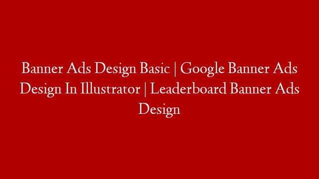 Banner Ads Design Basic | Google Banner Ads Design In Illustrator | Leaderboard Banner Ads Design