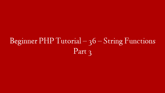 Beginner PHP Tutorial – 36 – String Functions Part 3