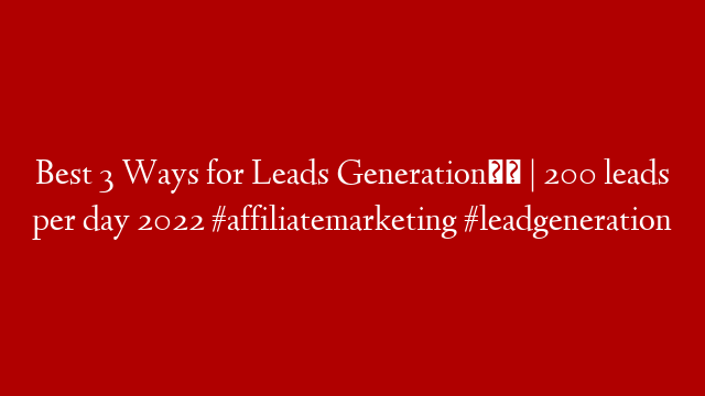 Best 3 Ways for Leads Generation✅️ | 200 leads per day 2022 #affiliatemarketing #leadgeneration