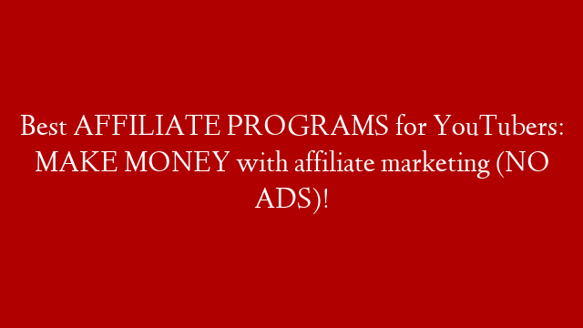 Best AFFILIATE PROGRAMS for YouTubers: MAKE MONEY with affiliate marketing (NO ADS)!