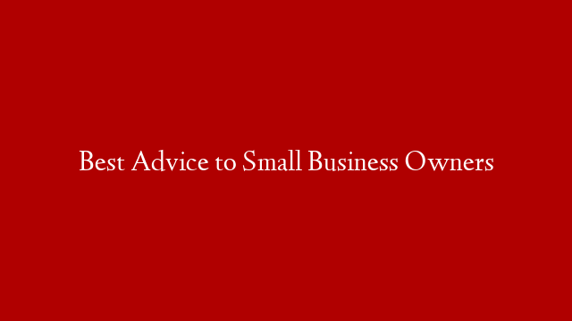 Best Advice to Small Business Owners
