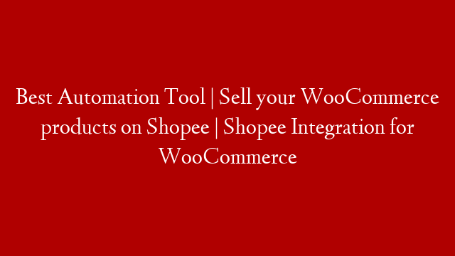 Best Automation Tool | Sell your WooCommerce products on Shopee | Shopee Integration for WooCommerce