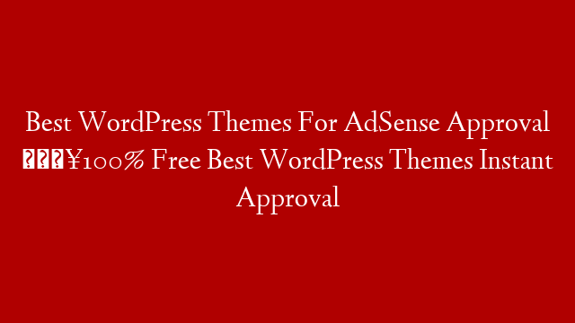 Best WordPress Themes For AdSense Approval 🔥100% Free Best WordPress Themes Instant Approval post thumbnail image