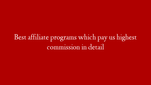 Best affiliate programs which pay us highest commission in detail post thumbnail image