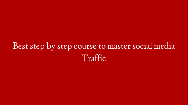 Best step by step course to master social media Traffic