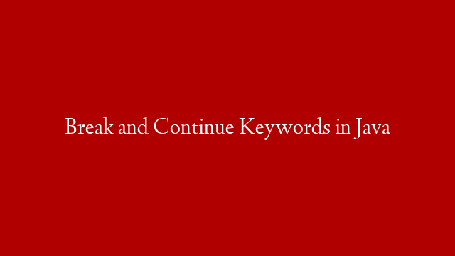 Break and Continue Keywords in Java