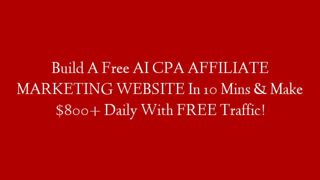 Build A Free AI CPA AFFILIATE MARKETING WEBSITE In 10 Mins & Make $800+ Daily With FREE Traffic!