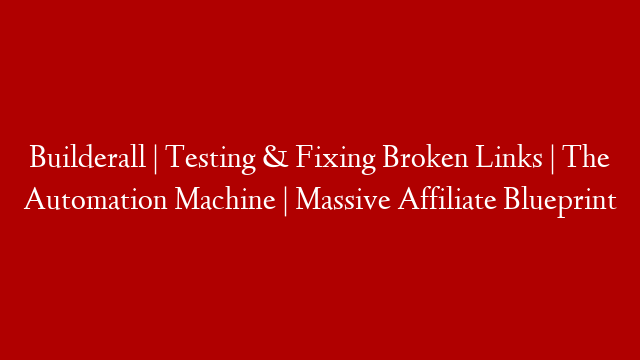 Builderall | Testing & Fixing Broken Links | The Automation Machine | Massive Affiliate Blueprint