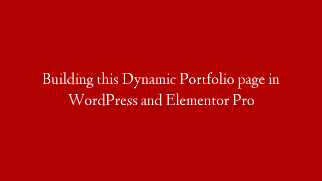 Building this Dynamic Portfolio page in WordPress and Elementor Pro