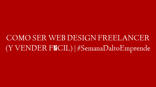 COMO SER WEB DESIGN FREELANCER (Y VENDER FÁCIL) | #SemanaDaltoEmprende