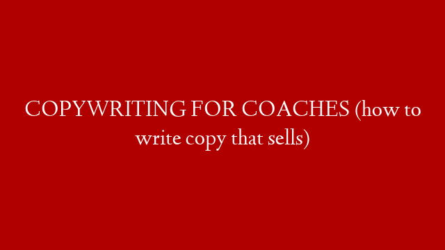 COPYWRITING FOR COACHES (how to write copy that sells)