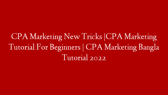 CPA Marketing New Tricks |CPA Marketing Tutorial For Beginners | CPA Marketing Bangla Tutorial 2022