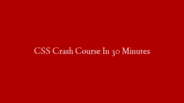 CSS Crash Course In 30 Minutes