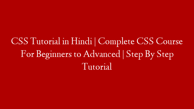 CSS Tutorial in Hindi | Complete CSS Course For Beginners to Advanced | Step By Step Tutorial