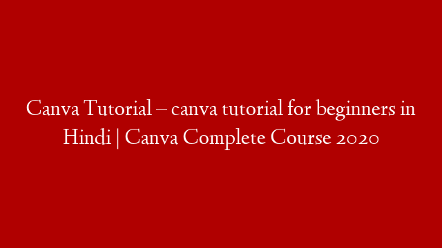 Canva Tutorial – canva tutorial for beginners in Hindi | Canva Complete Course 2020