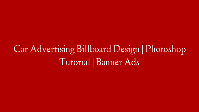 Car Advertising Billboard Design | Photoshop Tutorial | Banner Ads