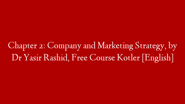 Chapter 2: Company and Marketing Strategy, by Dr Yasir Rashid, Free Course Kotler [English] post thumbnail image