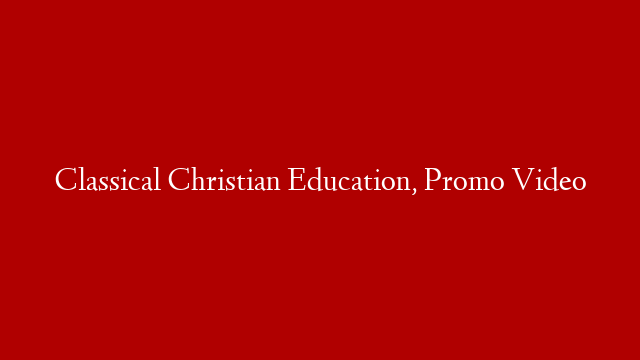 Classical Christian Education, Promo Video